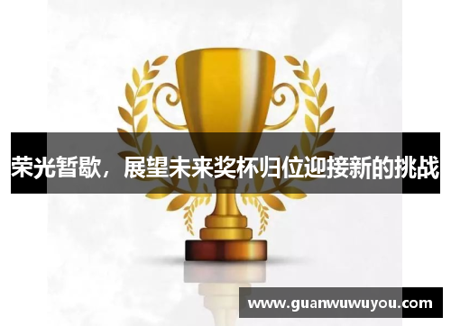 荣光暂歇，展望未来奖杯归位迎接新的挑战