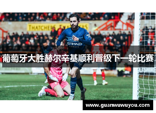 葡萄牙大胜赫尔辛基顺利晋级下一轮比赛