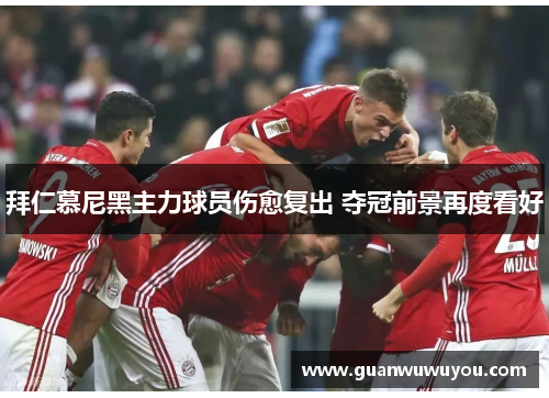拜仁慕尼黑主力球员伤愈复出 夺冠前景再度看好