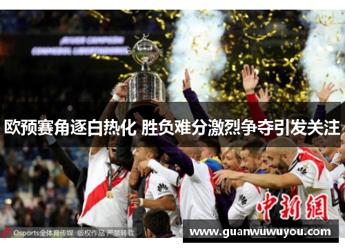 欧预赛角逐白热化 胜负难分激烈争夺引发关注