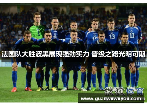 法国队大胜波黑展现强劲实力 晋级之路光明可期