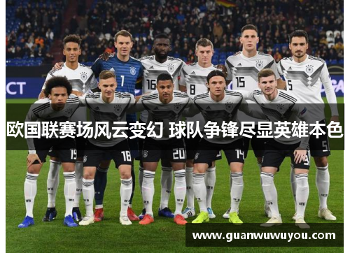 欧国联赛场风云变幻 球队争锋尽显英雄本色