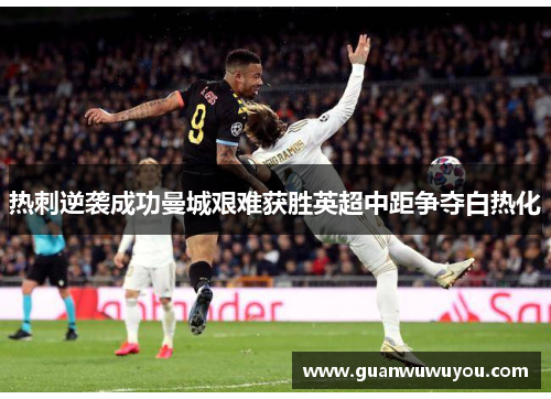 热刺逆袭成功曼城艰难获胜英超中距争夺白热化
