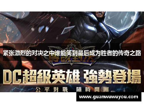 紧张激烈的对决之中谁能笑到最后成为胜者的传奇之路