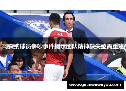 阿森纳球员争吵事件揭示团队精神缺失亟需重建