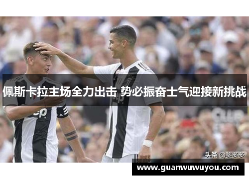 佩斯卡拉主场全力出击 势必振奋士气迎接新挑战
