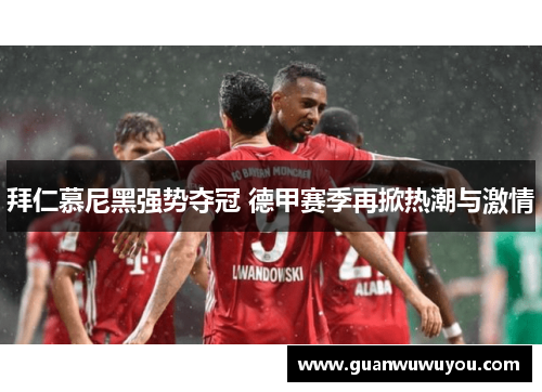 拜仁慕尼黑强势夺冠 德甲赛季再掀热潮与激情