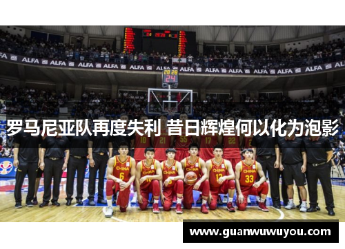 罗马尼亚队再度失利 昔日辉煌何以化为泡影