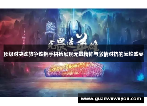 顶级对决劲旅争锋携手拼搏展现无畏精神与激情对抗的巅峰盛宴
