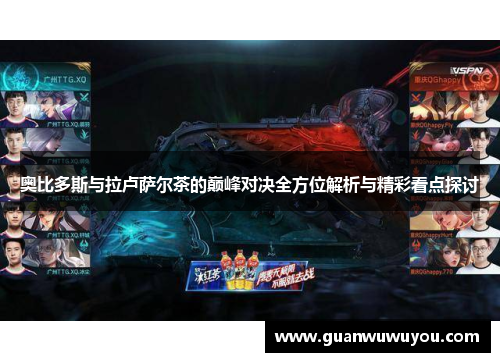 奥比多斯与拉卢萨尔茶的巅峰对决全方位解析与精彩看点探讨