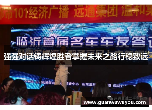 强强对话铸辉煌胜者掌握未来之路行稳致远