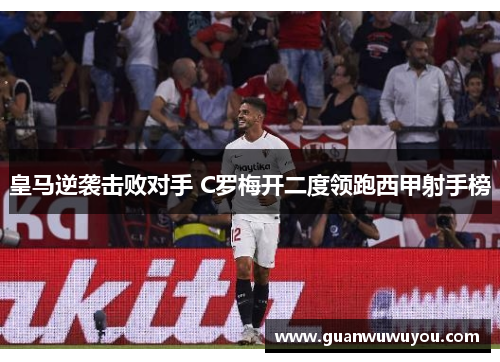 皇马逆袭击败对手 C罗梅开二度领跑西甲射手榜